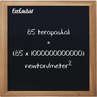 85 terapaskal setara dengan 85000000000000 newton/meter<sup>2</sup> (85 TPa setara dengan 85000000000000 N/m<sup>2</sup>)